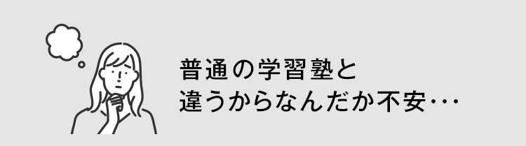 普通の学習塾と違うからなんだか不安・・・