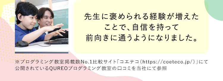 先生に褒められる経験が増えたことで、自信を持って前向きに通うようになりました。